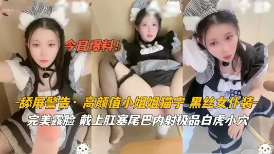 绝美猫宁！极品黑丝女仆肛塞尾巴装饰，内射高潮盛宴！